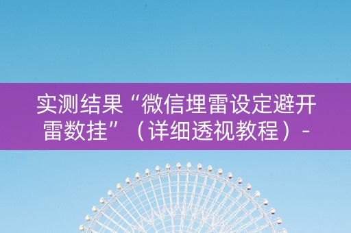 实测结果“微信埋雷设定避开雷数挂”（详细透视教程）-哔哩哔哩