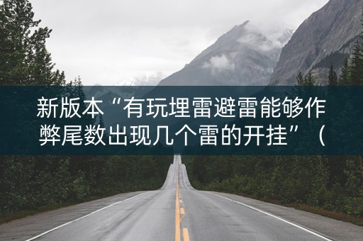 新版本“有玩埋雷避雷能够作弊尾数出现几个雷的开挂”（详细透视教程）-哔哩哔哩