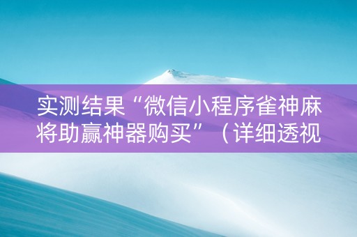 实测结果“微信小程序雀神麻将助赢神器购买”（详细透视教程）-哔哩哔哩