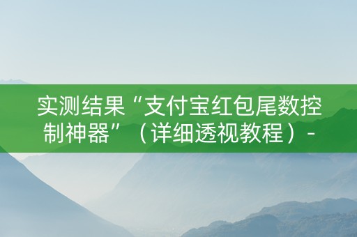 实测结果“支付宝红包尾数控制神器”（详细透视教程）-哔哩哔哩