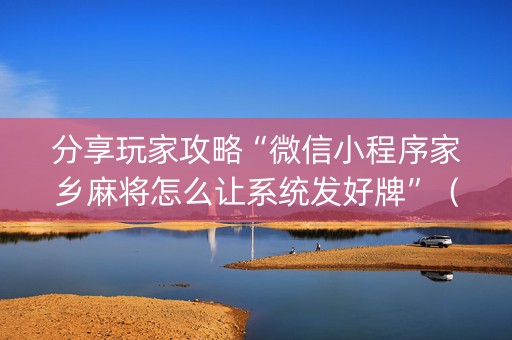 分享玩家攻略“微信小程序家乡麻将怎么让系统发好牌”（免费辅助)