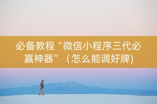 必备教程“微信小程序三代必赢神器”（怎么能调好牌)