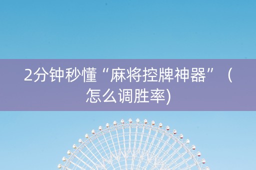 2分钟秒懂“麻将控牌神器”（怎么调胜率)