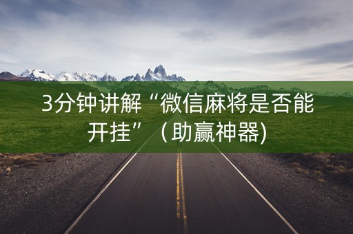 3分钟讲解“微信麻将是否能开挂”（助赢神器)