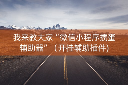 我来教大家“微信小程序掼蛋辅助器”（开挂辅助插件)