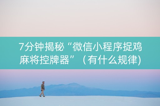 7分钟揭秘“微信小程序捉鸡麻将控牌器”（有什么规律)