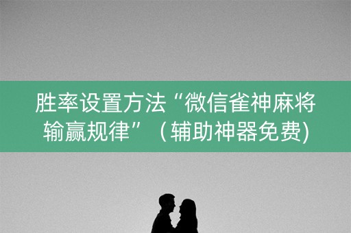 胜率设置方法“微信雀神麻将输赢规律”（辅助神器免费)