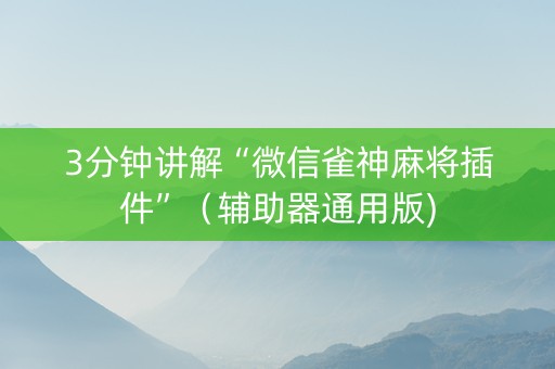 3分钟讲解“微信雀神麻将插件”（辅助器通用版)