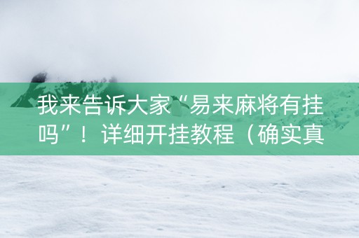 我来告诉大家“易来麻将有挂吗”！详细开挂教程（确实真的有挂)-知乎