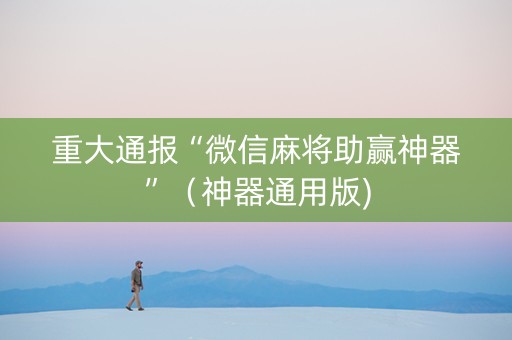 重大通报“微信麻将助赢神器”（神器通用版)