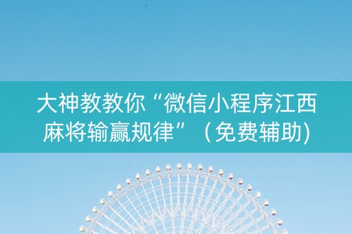 大神教教你“微信小程序江西麻将输赢规律”（免费辅助)