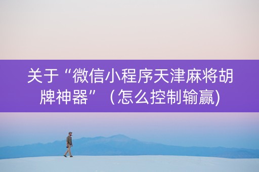 关于“微信小程序天津麻将胡牌神器”（怎么控制输赢)