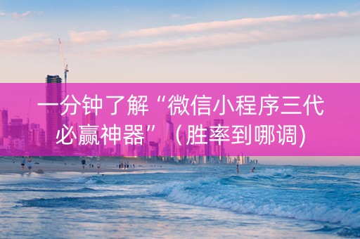 一分钟了解“微信小程序三代必赢神器”（胜率到哪调)