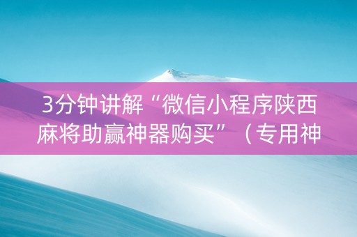 3分钟讲解“微信小程序陕西麻将助赢神器购买”（专用神器下载)