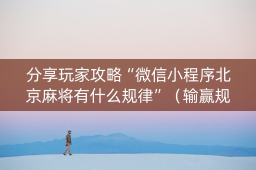 分享玩家攻略“微信小程序北京麻将有什么规律”（输赢规律)