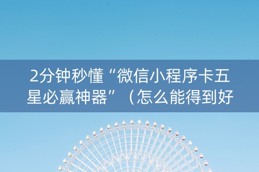 2分钟秒懂“微信小程序卡五星必赢神器”（怎么能得到好牌)
