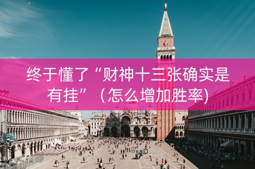 终于懂了“财神十三张确实是有挂”（怎么增加胜率)