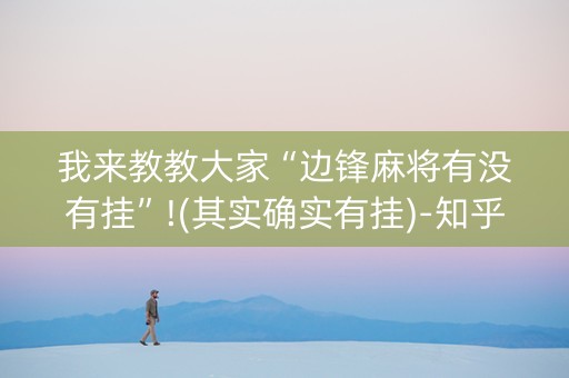 我来教教大家“边锋麻将有没有挂”!(其实确实有挂)-知乎