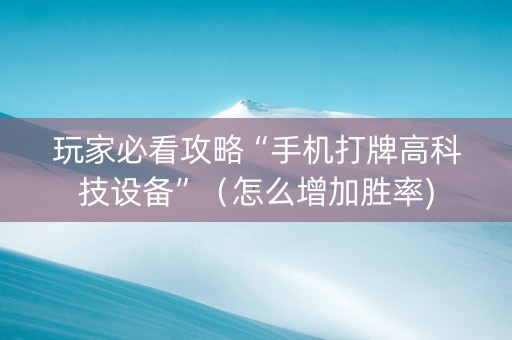 玩家必看攻略“手机打牌高科技设备”（怎么增加胜率)