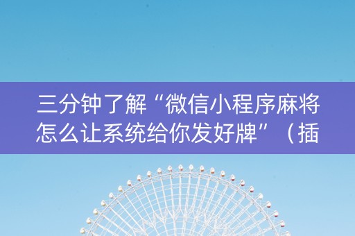 三分钟了解“微信小程序麻将怎么让系统给你发好牌”（插件可信吗)