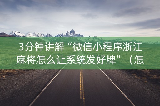 3分钟讲解“微信小程序浙江麻将怎么让系统发好牌”（怎么让系统给自己好牌)