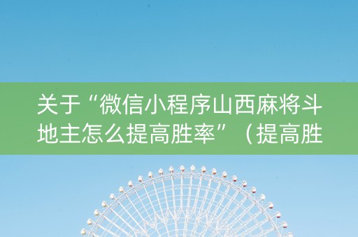 关于“微信小程序山西麻将斗地主怎么提高胜率”（提高胜率软件)