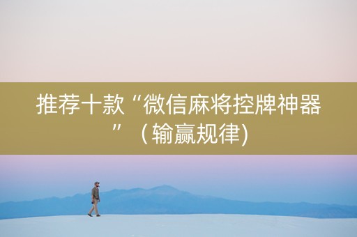 推荐十款“微信麻将控牌神器”（输赢规律)