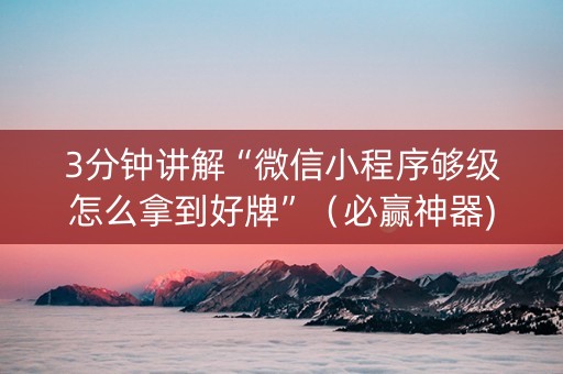 3分钟讲解“微信小程序够级怎么拿到好牌”（必赢神器)