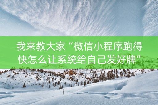 我来教大家“微信小程序跑得快怎么让系统给自己发好牌”（究竟是不是有挂)