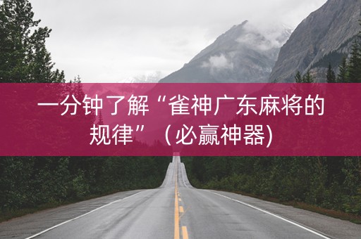 一分钟了解“雀神广东麻将的规律”（必赢神器)