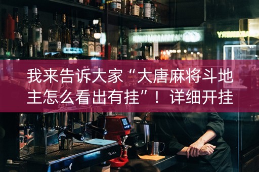 我来告诉大家“大唐麻将斗地主怎么看出有挂”！详细开挂教程（确实真的有挂)-知乎