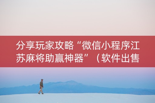 分享玩家攻略“微信小程序江苏麻将助赢神器”（软件出售)