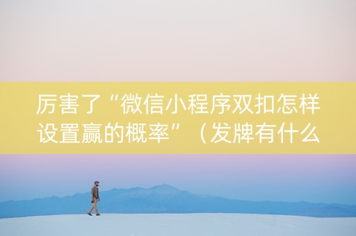 厉害了“微信小程序双扣怎样设置赢的概率”（发牌有什么规律吗)