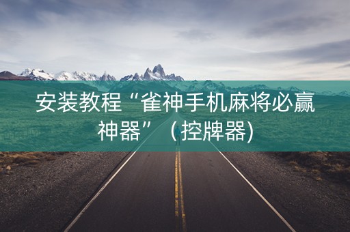 安装教程“雀神手机麻将必赢神器”（控牌器)