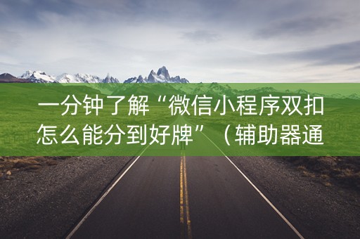 一分钟了解“微信小程序双扣怎么能分到好牌”（辅助器通用版)