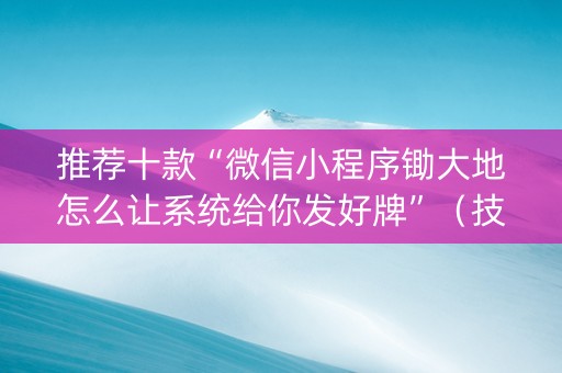 推荐十款“微信小程序锄大地怎么让系统给你发好牌”（技巧和打好牌方法)