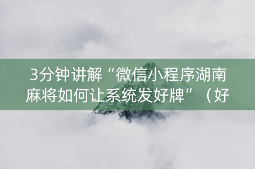 3分钟讲解“微信小程序湖南麻将如何让系统发好牌”（好友房怎么才能赢)