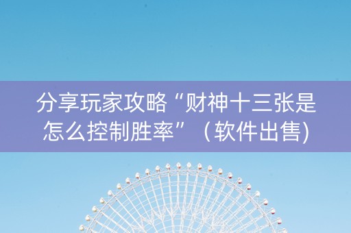分享玩家攻略“财神十三张是怎么控制胜率”（软件出售)