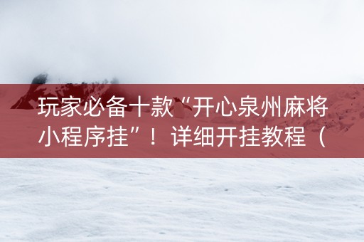 玩家必备十款“开心泉州麻将小程序挂”！详细开挂教程（确实真的有挂)-知乎