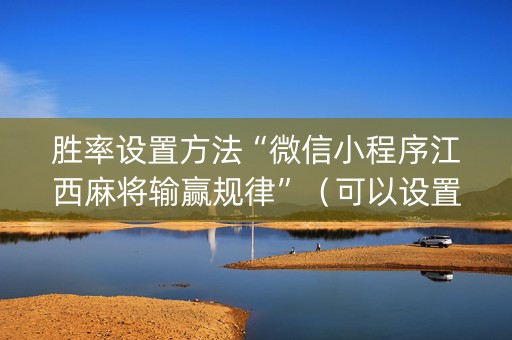 胜率设置方法“微信小程序江西麻将输赢规律”（可以设置输赢吗)