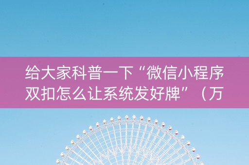 给大家科普一下“微信小程序双扣怎么让系统发好牌”（万能开挂器)