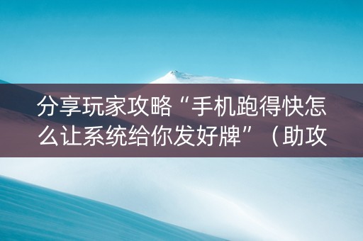 分享玩家攻略“手机跑得快怎么让系统给你发好牌”（助攻神器)