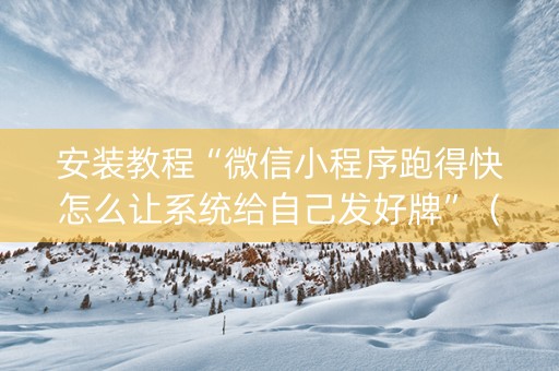 安装教程“微信小程序跑得快怎么让系统给自己发好牌”（怎么提高胜率)
