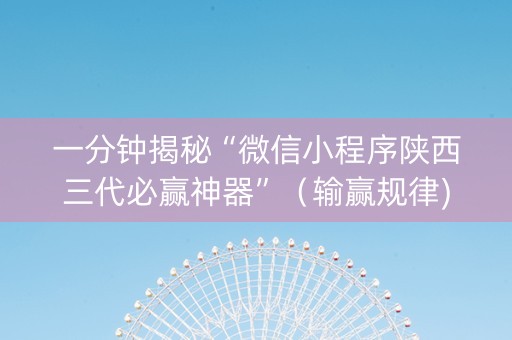 一分钟揭秘“微信小程序陕西三代必赢神器”（输赢规律)