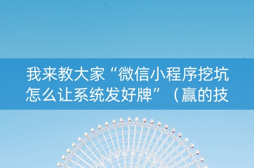 我来教大家“微信小程序挖坑怎么让系统发好牌”（赢的技巧规律)