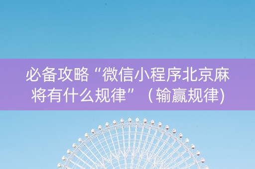 必备攻略“微信小程序北京麻将有什么规律”（输赢规律)