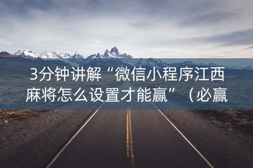 3分钟讲解“微信小程序江西麻将怎么设置才能赢”（必赢神器免费安装)