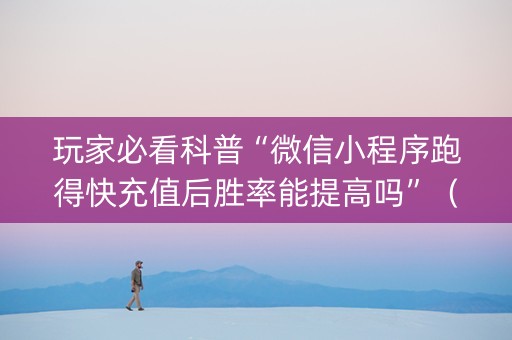 玩家必看科普“微信小程序跑得快充值后胜率能提高吗”（如何提高胜率)