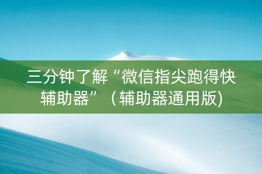 三分钟了解“微信指尖跑得快辅助器”（辅助器通用版)