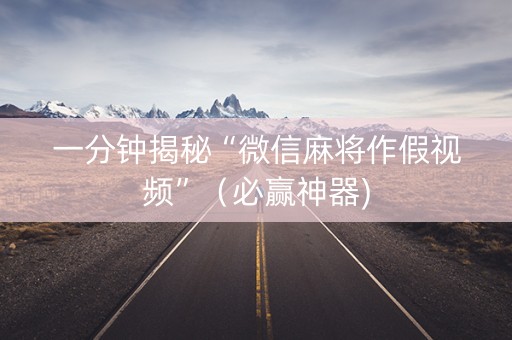 一分钟揭秘“微信麻将作假视频”（必赢神器)